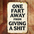 One Fart Away From Giving a Shit Metal Sign
