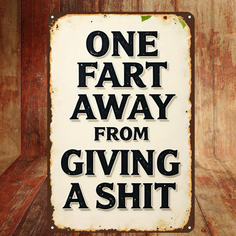 One Fart Away From Giving a Shit Metal Sign